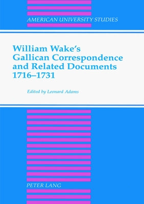 William Wake's Gallican Correspondence and Related Documents, 1716-1731: Vol. VII: Appendices and Indices by Adams, Leonard