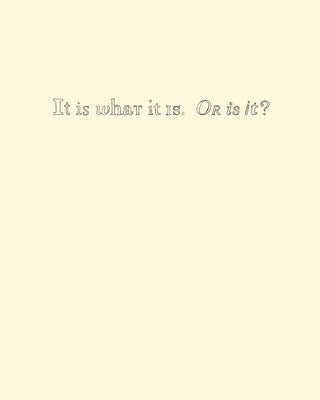 It Is What It Is. or Is It? by Katsof, Alhena