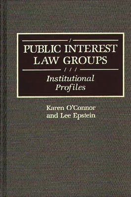 Public Interest Law Groups: Institutional Profiles by O'Connor, Karen