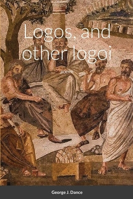 Logos and other logoi: poems by Dance, George