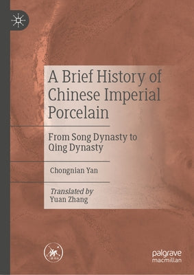 A Brief History of Chinese Imperial Porcelain: From Song Dynasty to Qing Dynasty by Yan, Chongnian