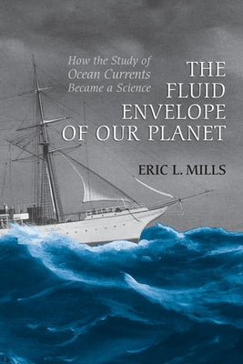 The Fluid Envelope of Our Planet: How the Study of Ocean Currents Became a Science by Mills, Eric L.