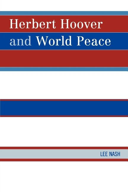 Herbert Hoover and World Peace by Nash, Lee