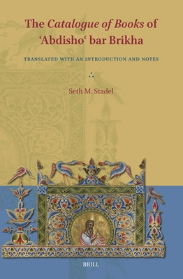 The Catalogue of Books of ʿabdishoʿ Bar Brikha: Translated with an Introduction and Notes by M. Stadel, Seth