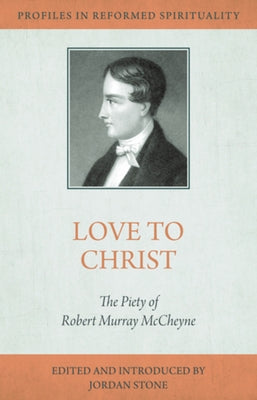 Love to Christ: Robert Murray m'Cheyne and the Pursuit of Holiness by Stone, Jordon