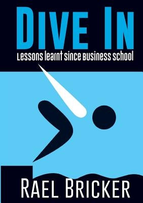 Dive in: Lessons learnt since Business School by Bricker, Rael Ivan