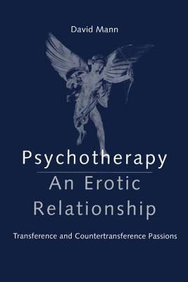 Psychotherapy: An Erotic Relationship: Transference and Countertransference Passions by Mann, David