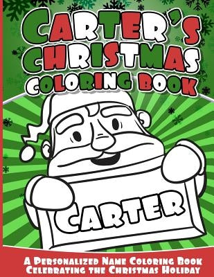 Carter's Christmas Coloring Book: A Personalized Name Coloring Book Celebrating the Christmas Holiday by Books, Carter