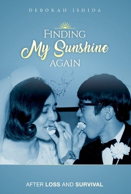 Finding My Sunshine Again: After Loss, and Survival by Ishida, Deborah