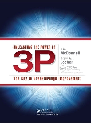 Unleashing the Power of 3P: The Key to Breakthrough Improvement by McDonnell, Dan