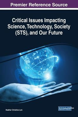 Critical Issues Impacting Science, Technology, Society (STS), and Our Future by Lum, Heather Christina