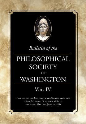 Bulletin of the Philosophical Society of Washington Vol. IV: Minutes of The Philosophical Society of Washington Minutes, 1880-81 by Washington, Philosophical Society