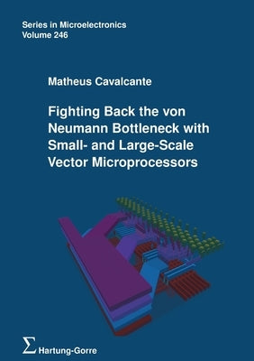 Fighting Back the von Neumann Bottleneck with Small- and Large-Scale Vector Microprocessors by Cavalcante, Matheus