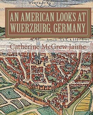 An American Looks at Wuerzburg, Germany by Jaime, Catherine McGrew