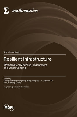 Resilient Infrastructure: Mathematical Modeling, Assessment and Smart Sensing by Huang, Zhongkai