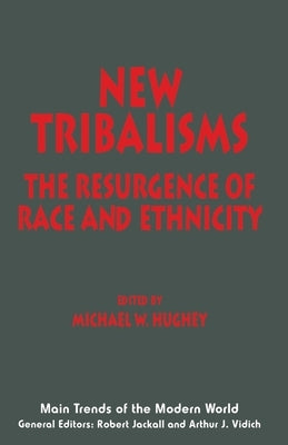 New Tribalisms: The Resurgence of Race and Ethnicity by Hughey, Michael W.