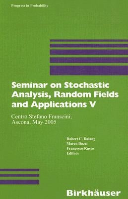 Seminar on Stochastic Analysis, Random Fields and Applications V: Centro Stefano Franscini, Ascona, May 2005 by Dalang, Robert