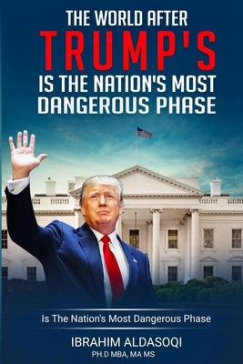 The World after Trump's Is the Nation's Most Dangerous Phase by Aldasoqi, Ibrahim