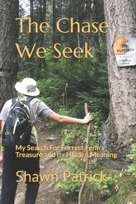 The Chase We Seek: My Search For Forrest Fenn's Treasure and Its Hidden Meaning by Patrick, Shawn