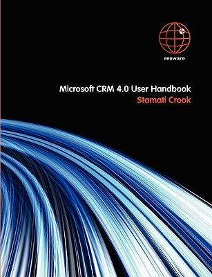 Microsoft CRM 4.0 User Handbook by Crook, Stamati