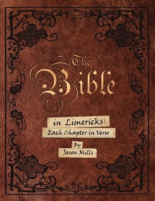 The Bible in Limericks: Each Chapter in Verse by Mills, Jason