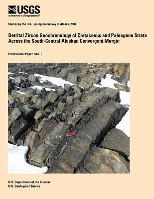 Detrital Zircon Geochronology of Cretaceous and Paleogene Strata Across the South-Central Alaskan Convergent Margin by U. S. Department of the Interior