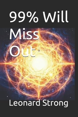 99% Will Miss Out by Strong, Leonard