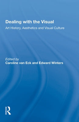 Dealing with the Visual: Art History, Aesthetics and Visual Culture by Van Eck, Caroline