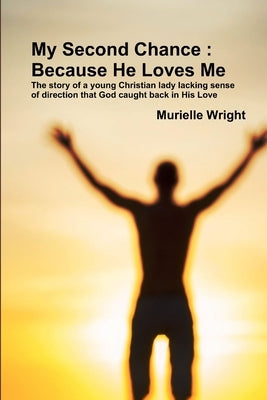 My Second Chance: Because He Loves Me by Wright, Murielle