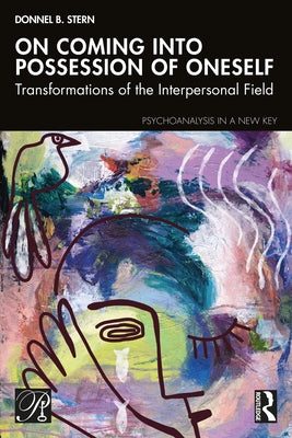 On Coming into Possession of Oneself: Transformations of the Interpersonal Field by Stern, Donnel B.