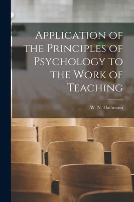 Application of the Principles of Psychology to the Work of Teaching by Hailmann, W. N. (William Nicholas) 1.