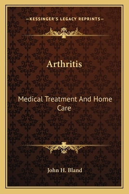 Arthritis: Medical Treatment and Home Care by Bland, John H.