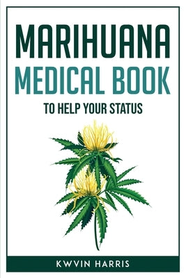 Marihuana Medical Book to Help Your Status by Kwvin Harris