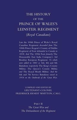 Prince of Wales's Leinster Regiment (Royal Canadians): The History of the Prince of Wales's Leinster Regiment (Royal Canadians) Volume Two by Whitton, Lieutenant Colonel F. E.