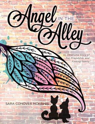 Angel in the Alley: An Oklahoma Story of Fur, Friendship, and Finding Family by Conover McKinnis, Sara