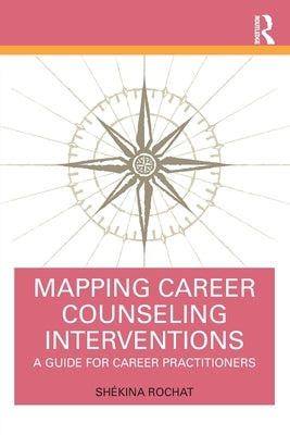 Mapping Career Counseling Interventions: A Guide for Career Practitioners by Rochat, Shékina