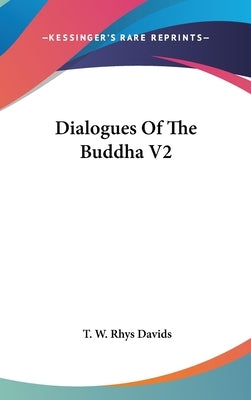 Dialogues Of The Buddha V2 by Davids, T. W. Rhys
