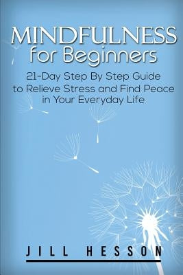 Mindfulness for Beginners: 21-Day Step By Step Guide by Hesson, Jill