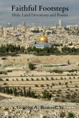 Faithful Footsteps: Holy Land Devotions and Poems by Bowers, George