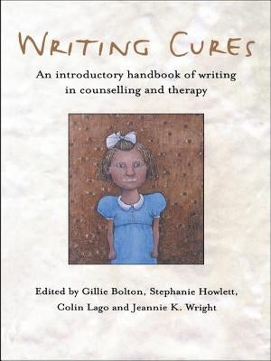 Writing Cures: An Introductory Handbook of Writing in Counselling and Therapy by Bolton, Gillie