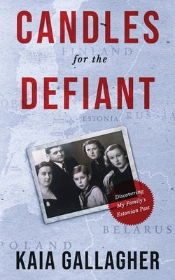 Candles for the Defiant, Discovering my Family's Estonian Past by Gallagher, Kaia