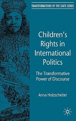 Children's Rights in International Politics: The Transformative Power of Discourse by Holzscheiter, A.