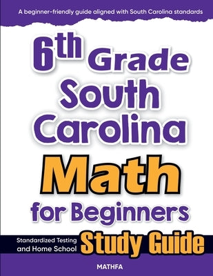 6th Grade South Carolina Math for Beginners: Standardized Testing and Home School Study Guide by Eslamian, Hamid