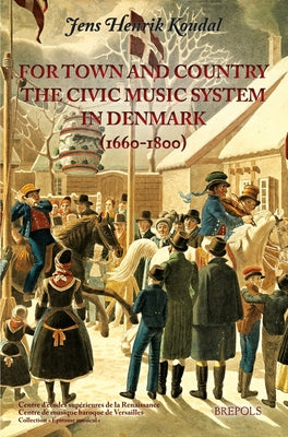 For Town and Country: The Civic Music System in Denmark, 1660-1800 by Koudal, Jens Henrik