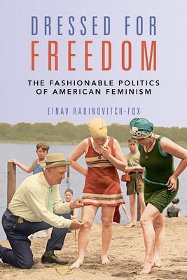 Dressed for Freedom: The Fashionable Politics of American Feminism by Rabinovitch-Fox, Einav