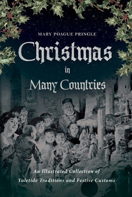 Christmas in Many Countries: An Illustrated Collection of Yuletide Traditions and Festive Customs by Pringle, Mary Poague