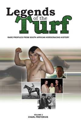 Legends Of The Turf Volume 2: Rare Profiles From South African Horseracing History by Pretorius, Charl