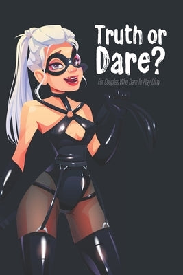 Truth or Dare? For Couples Who Dare to Play Dirty: Perfect for Valentine's day gift for him or her - Sex Game for Consenting Adults! by I. Dare You Game Notebooks, Ashley's