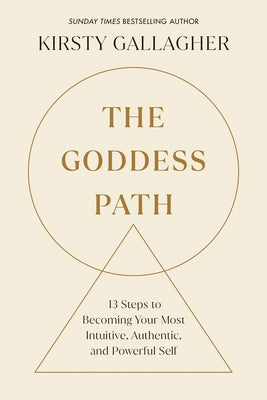 The Goddess Path: 13 Steps to Becoming Your Most Intuitive, Authentic, and Powerful Self by Gallagher, Kirsty
