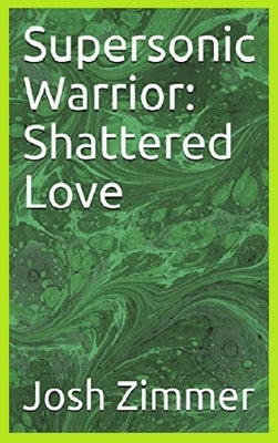 Supersonic Warrior: Shattered Love by Zimmer, Josh